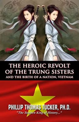 The Revolt of the Trung Sisters -  A Heroic Uprising Against Chinese Domination and a Legacy of Vietnamese Resistance